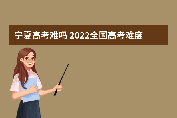 宁夏高考难吗 2022全国高考难度排行榜